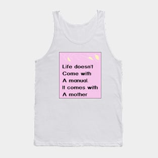 Life doesn't come with a manual.It comes with A mother.Mom quote Tank Top